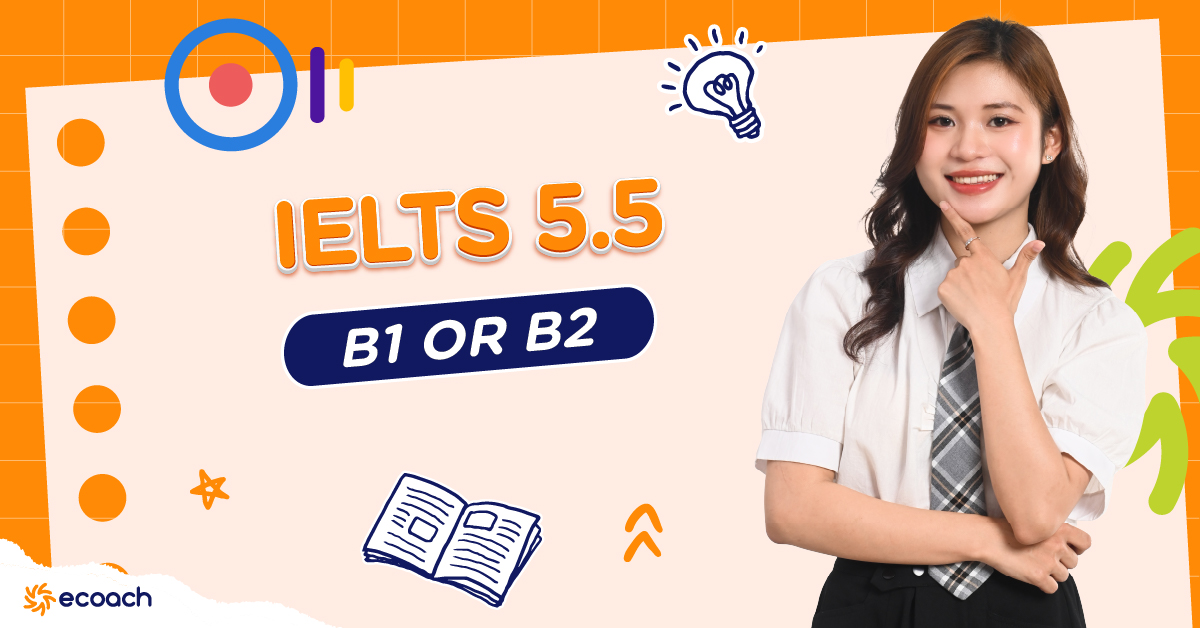 IELTS 5.5 B1 hay B2? Giải thích ngắn gọn