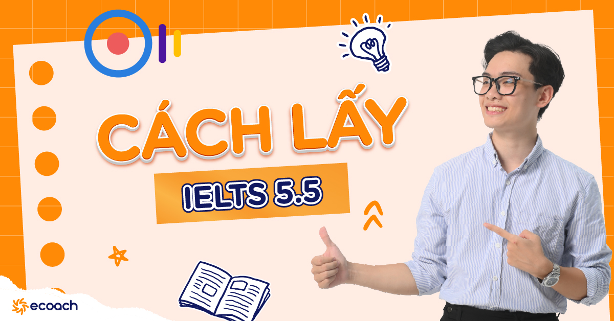 Làm sao để đạt IELTS 5.5 nếu bạn chưa giỏi tiếng Anh?